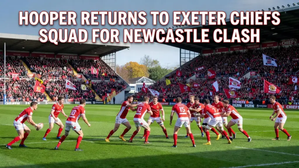 Hooper Returns to Exeter Chiefs Squad for Newcastle Clash